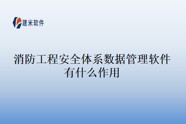 消防工程安全体系数据管理软件有什么作用