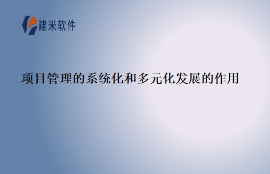 项目管理的系统化和多元化发展的作用