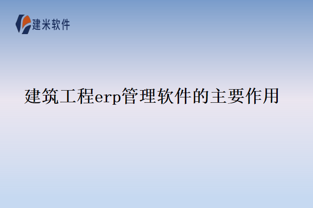 建筑工程erp管理软件的主要作用