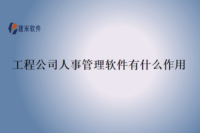 工程公司人事管理软件有什么作用