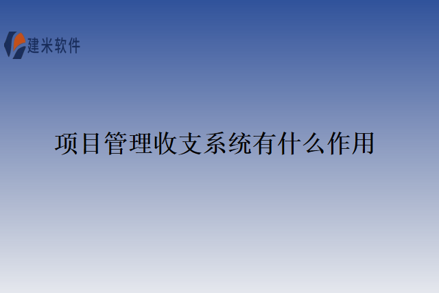 项目管理收支系统有什么作用
