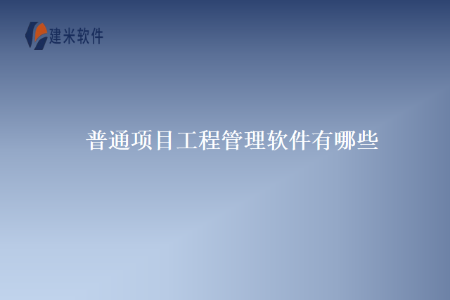普通项目工程管理软件有哪些