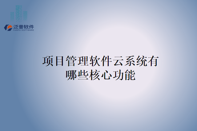 项目管理软件云系统有哪些核心功能