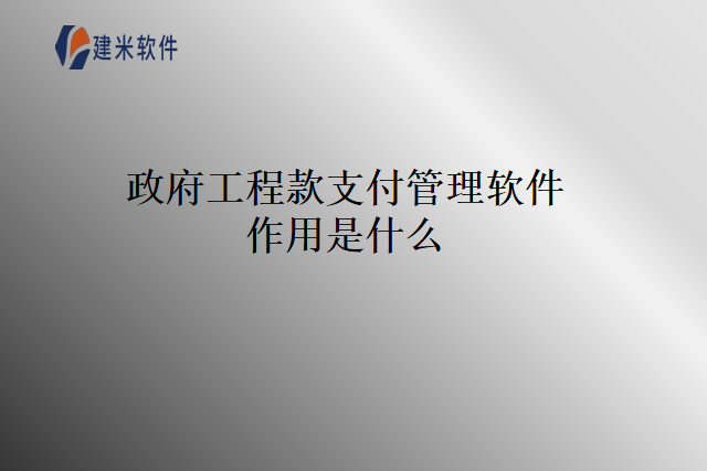 政府工程款支付管理软件作用是什么