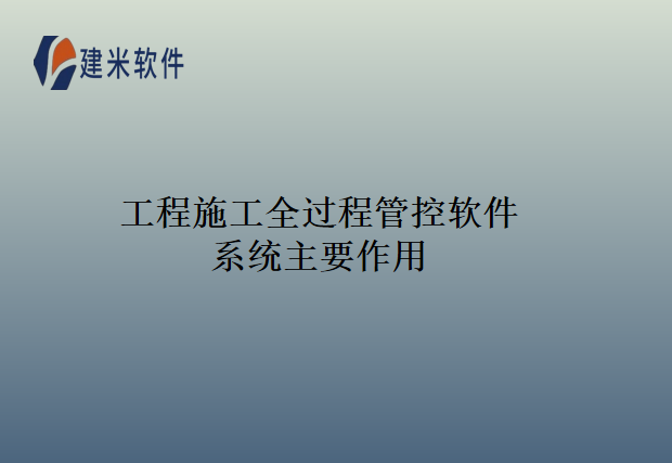 工程施工全过程管控软件系统主要作用