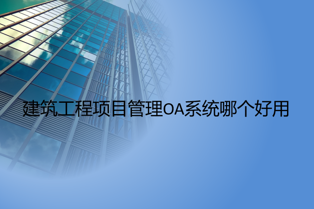 建筑工程项目管理oa系统哪个好用