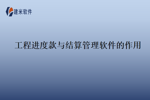 工程进度款与结算管理软件的作用