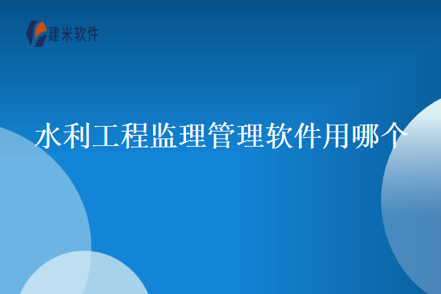 水利工程监理管理软件用哪个