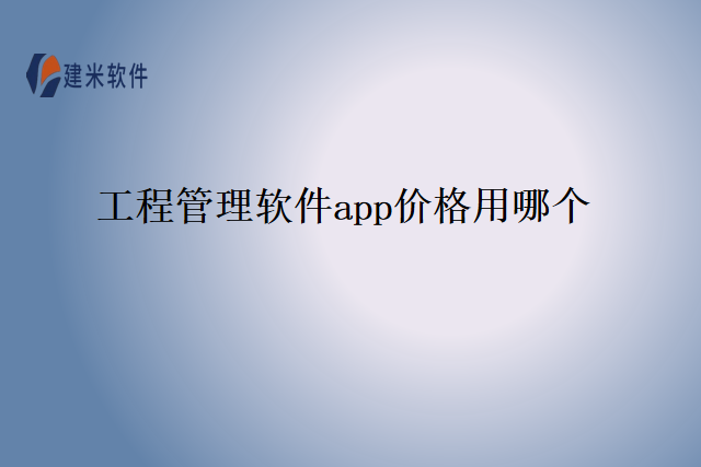 工程管理软件app价格用哪个