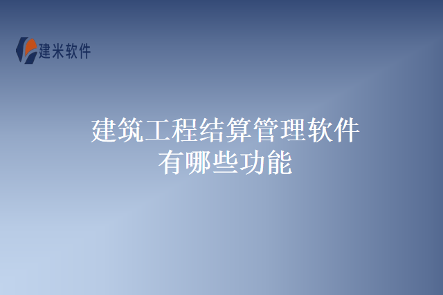 建筑工程结算管理软件有哪些功能