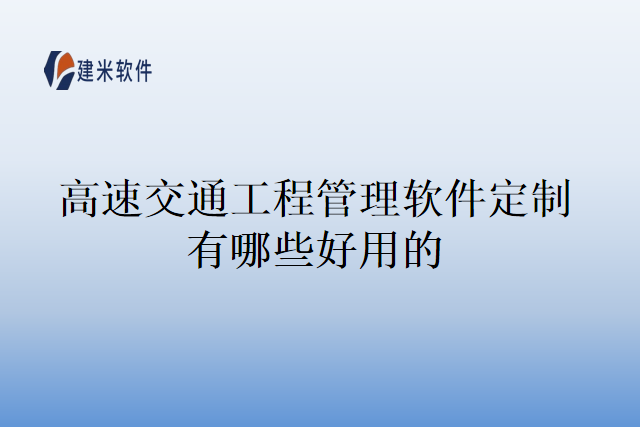 高速交通工程管理软件定制有哪些好用的