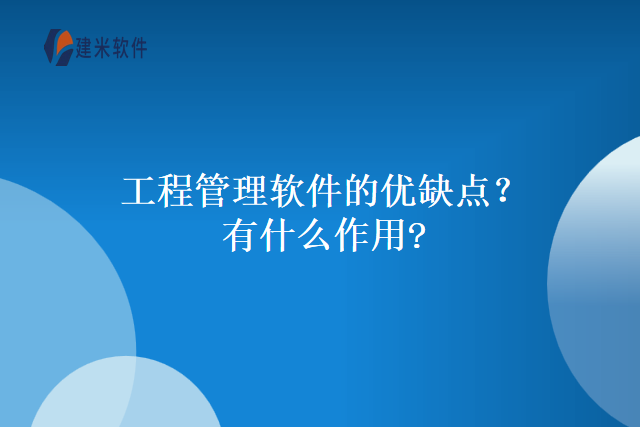 工程管理软件的优缺点？有什么作用?