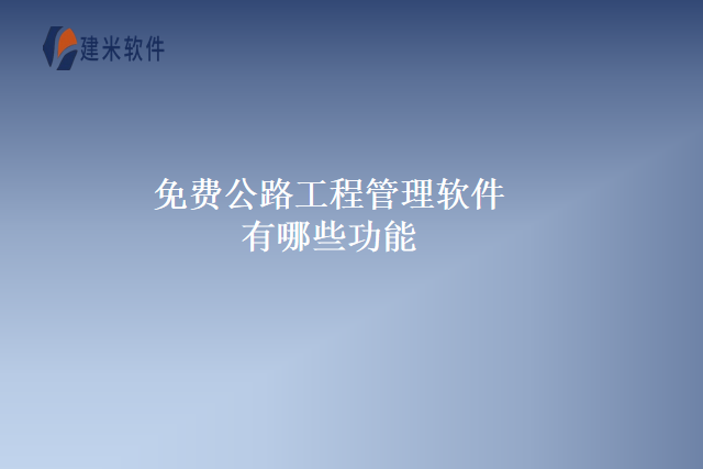 免费公路工程管理软件有哪些功能