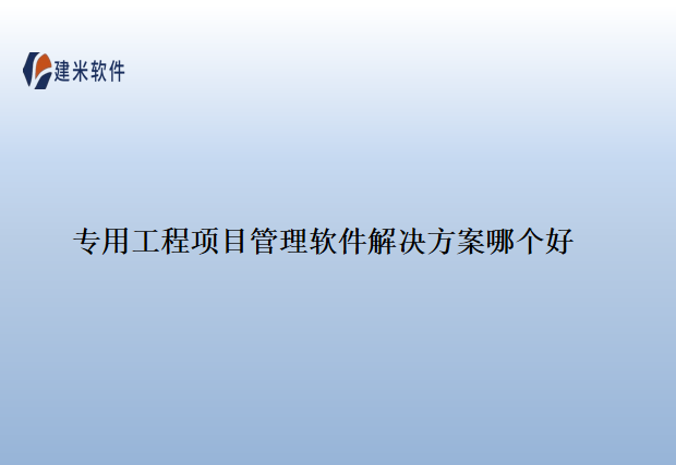 专用工程项目管理软件解决方案哪个好