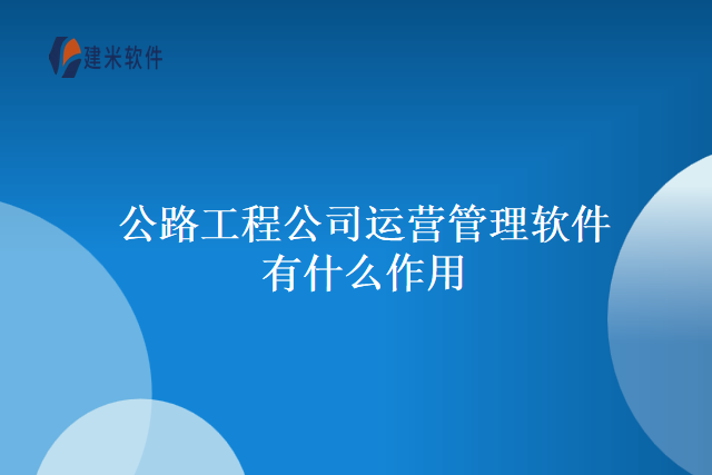 公路工程公司运营管理软件有什么作用