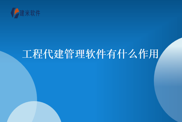 工程代建管理软件有什么作用