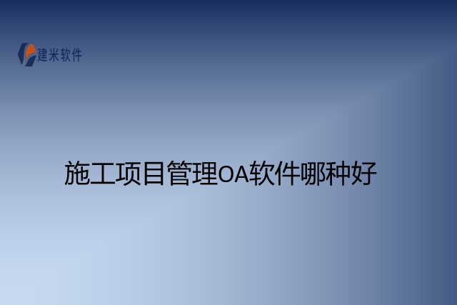 施工项目管理oa软件哪种好