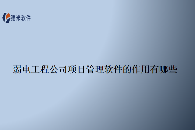 弱电工程公司项目管理软件的作用有哪些