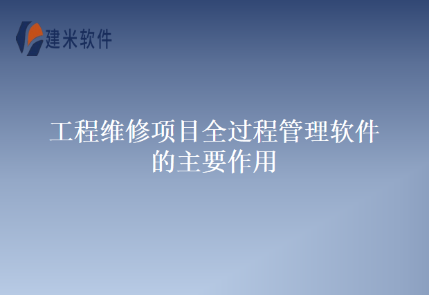 工程维修项目全过程管理软件的主要作用