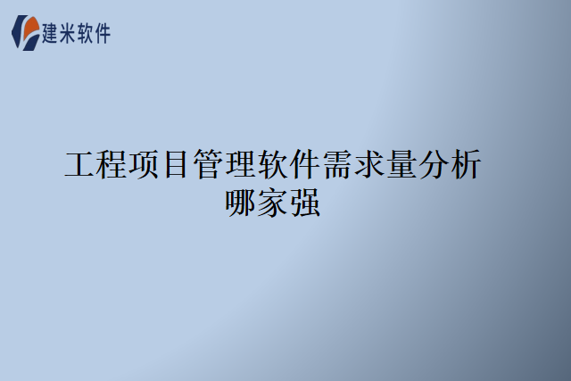 工程项目管理软件需求量分析哪家强