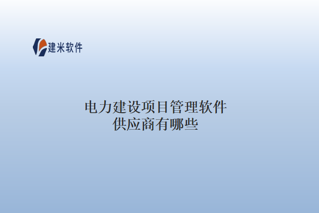 电力建设项目管理软件供应商有哪些