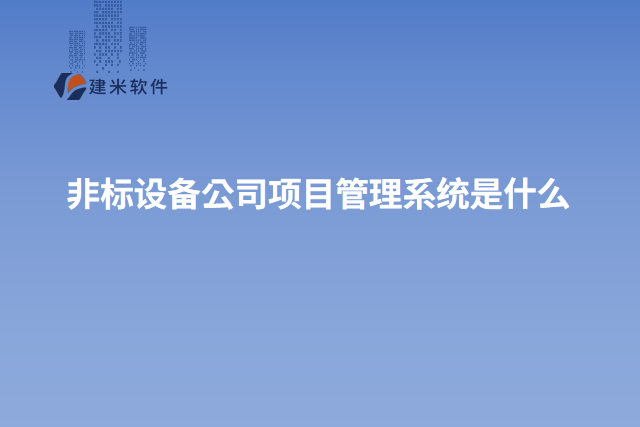 非标设备公司项目管理系统是什么
