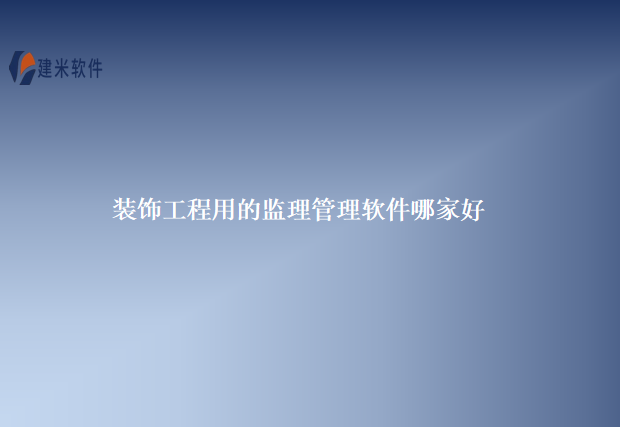 装饰工程用的监理管理软件哪家好