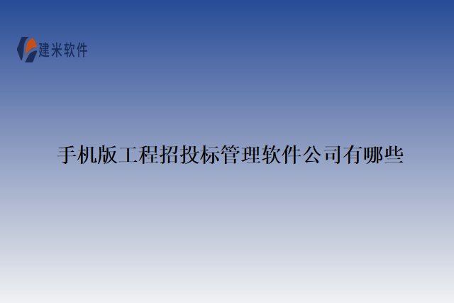 手机版工程招投标管理软件公司有哪些