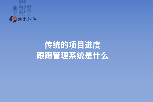 传统的项目进度跟踪管理系统是什么