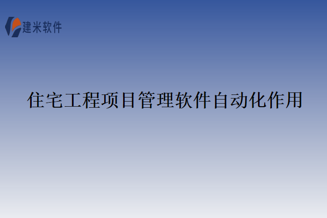 住宅工程项目管理软件自动化作用