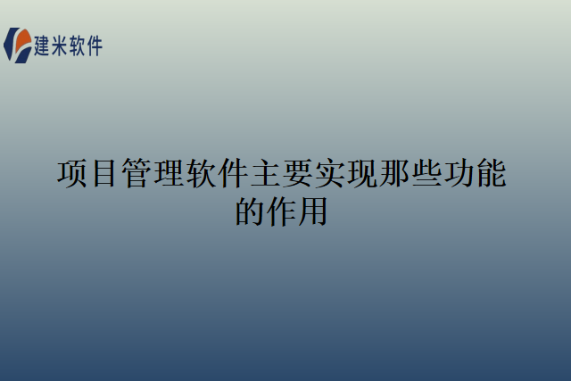 项目管理软件主要实现那些功能的作用