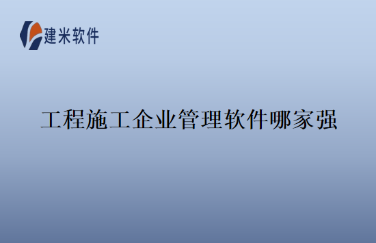 工程施工企业管理软件哪家强