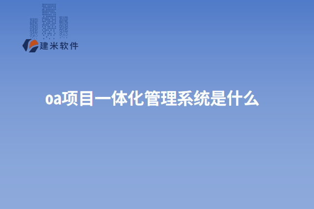 oa项目一体化管理系统是什么