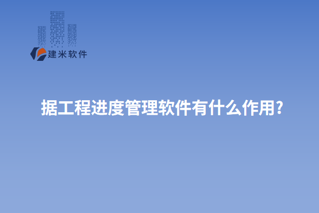 据工程进度管理软件有什么作用?