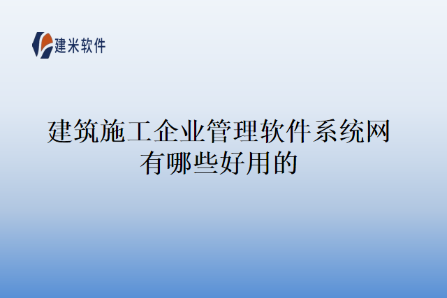 建筑施工企业管理软件系统网有哪些好用的