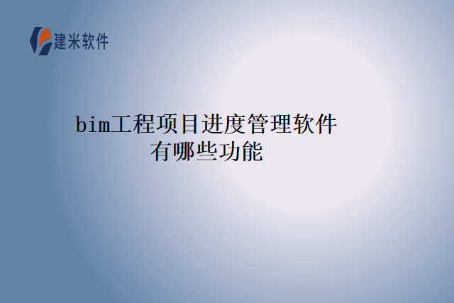 bim工程项目进度管理软件有哪些功能