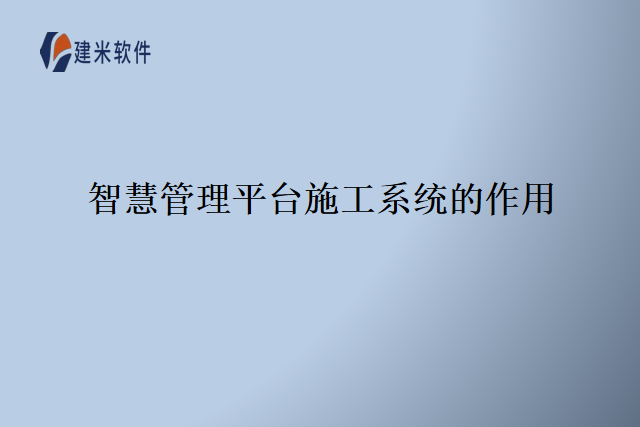 智慧管理平台施工系统的作用