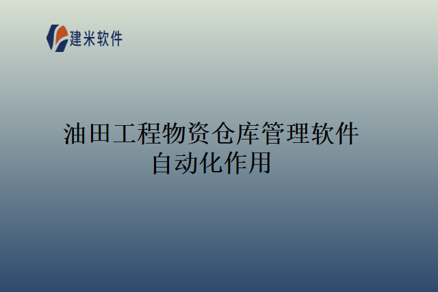 油田工程物资仓库管理软件自动化作用