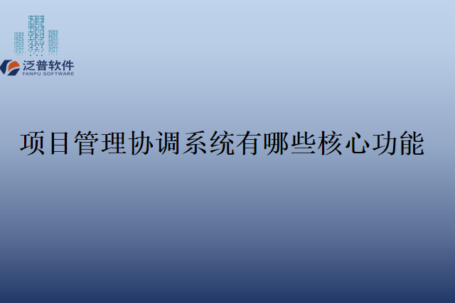 项目管理协调系统有哪些核心功能