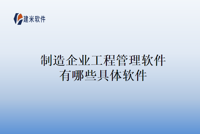 制造企业工程管理软件有哪些具体软件