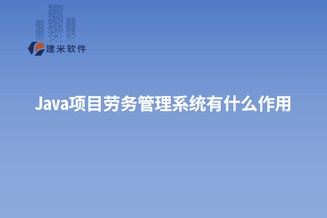 Java项目劳务管理系统有什么作用