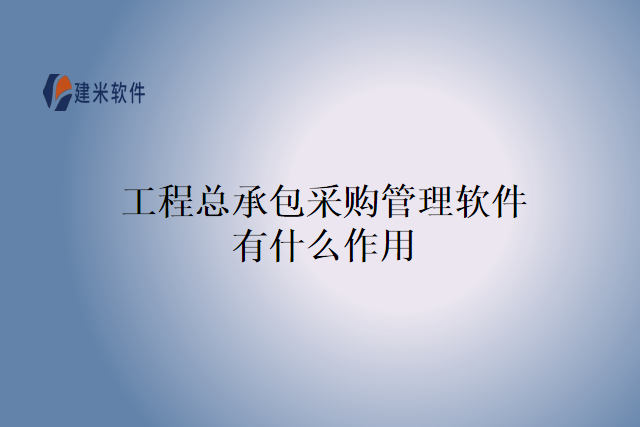 工程总承包采购管理软件有什么作用