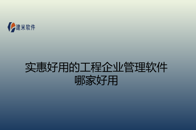 实惠好用的工程企业管理软件哪家好用