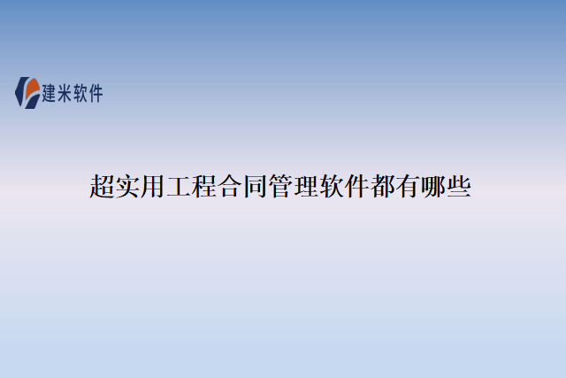 超实用工程合同管理软件都有哪些