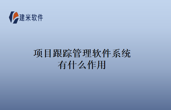 项目跟踪管理软件系统有什么作用
