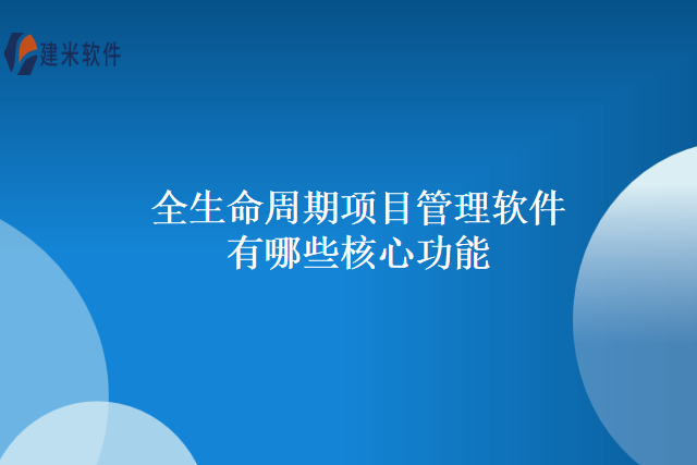 全生命周期项目管理软件有哪些核心功能