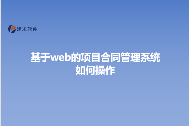 基于web的项目合同管理系统如何操作