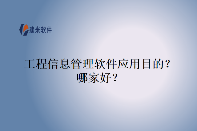 工程信息管理软件应用目的？哪家好？