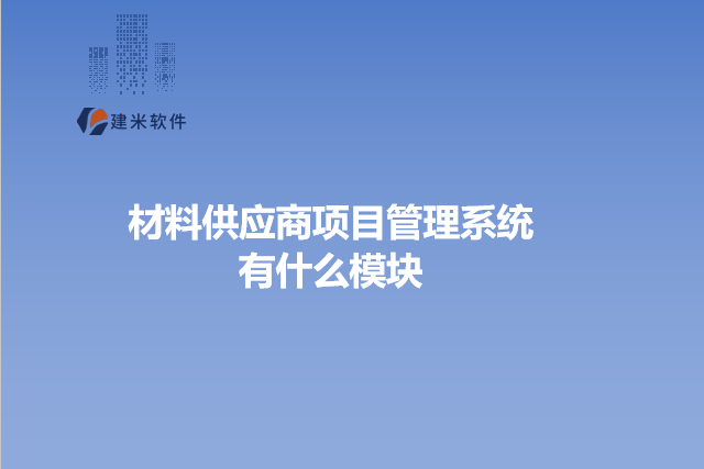 材料供应商项目管理系统有什么模块