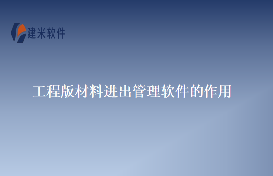 工程版材料进出管理软件的作用